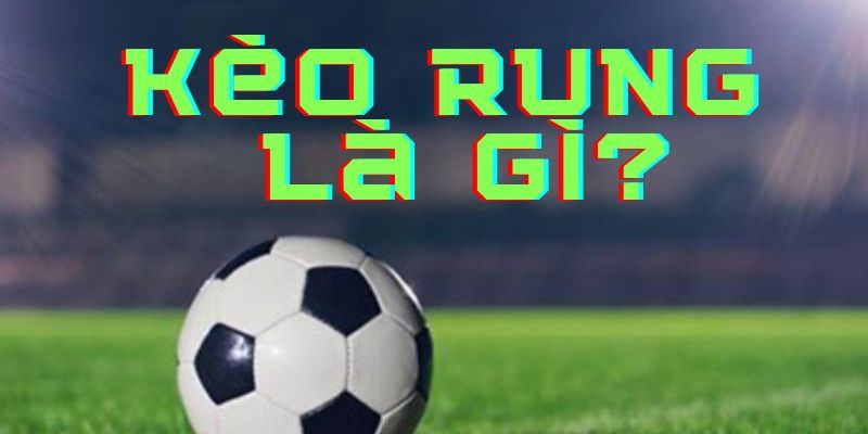 Tổng quan kèo rung là gì